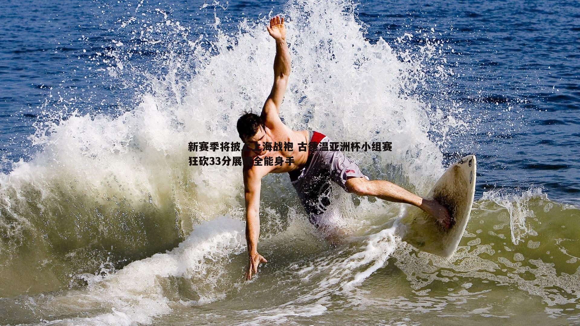 龙8国际-新赛季将披上上海战袍 古德温亚洲杯小组赛狂砍33分展现全能身手