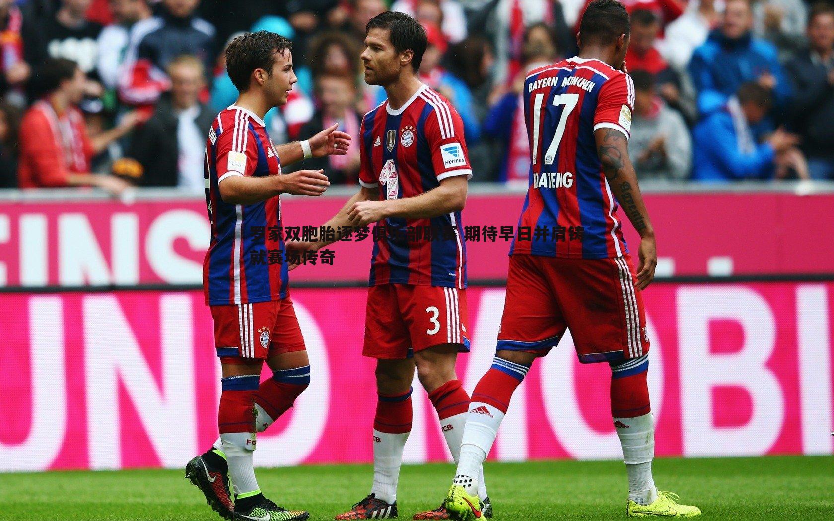 罗家双胞胎逐梦俱乐部联赛 期待早日并肩铸就赛场传奇