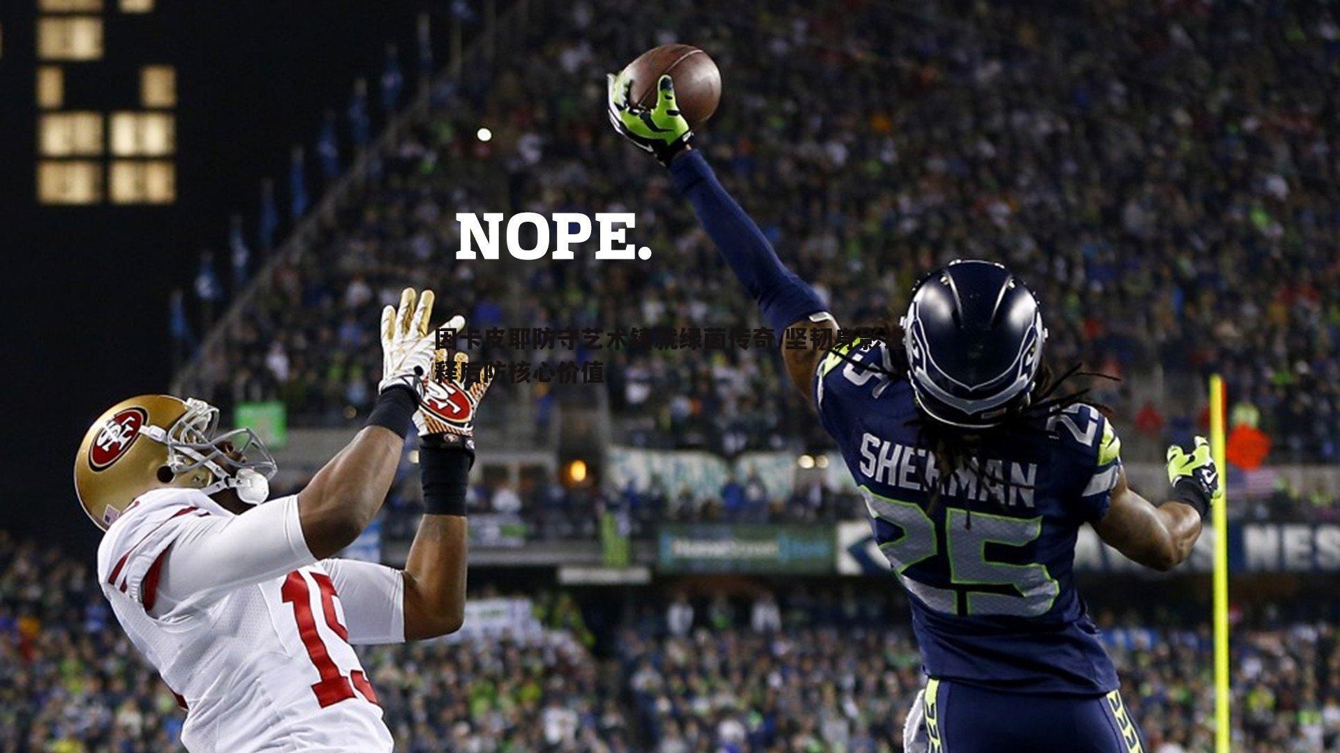 龙8国际-因卡皮耶防守艺术铸就绿茵传奇 坚韧身影诠释后防核心价值